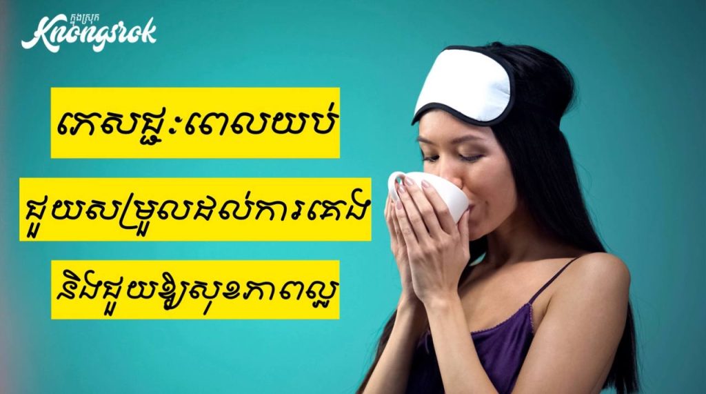 ភេសជ្ជៈ ៥ មុខ ញុំាពេលយប់ល្អបំផុត ជួយឱ្យគេងលក់ស្កប់ស្កល់ និងសុខភាពល្អ!!